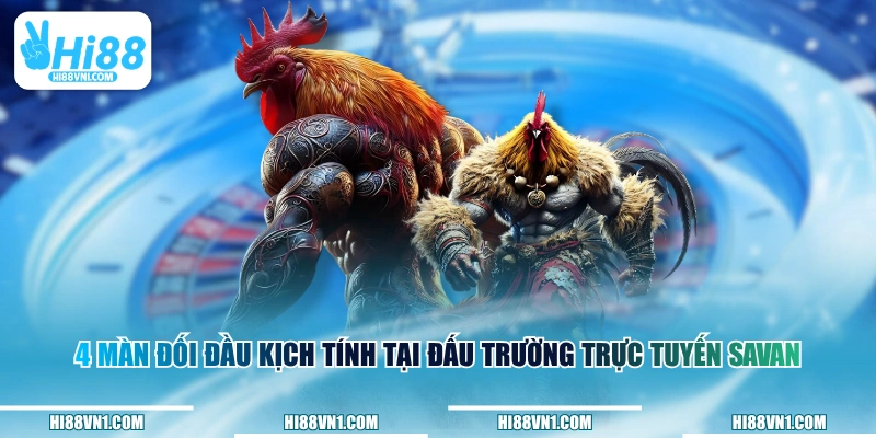 4 màn đối đầu kịch tính tại đấu trường trực tuyến Savan