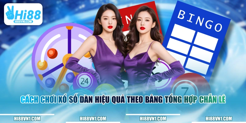 Cách chơi xổ số dàn hiệu quả theo bảng tổng hợp chẵn lẻ