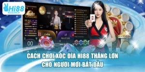 Cách Chơi Xóc Đĩa HI88 Thắng Lớn Cho Người Mới Bắt Đầu 