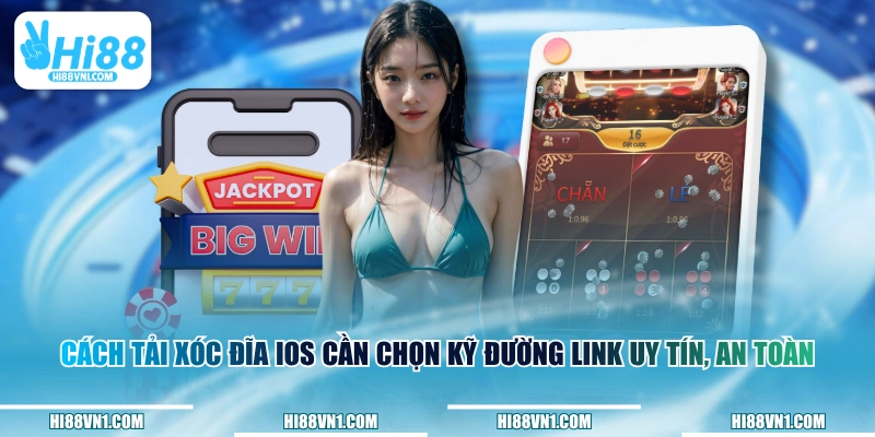 Cách tải Xóc Đĩa iOS cần chọn kỹ đường link uy tín, an toàn