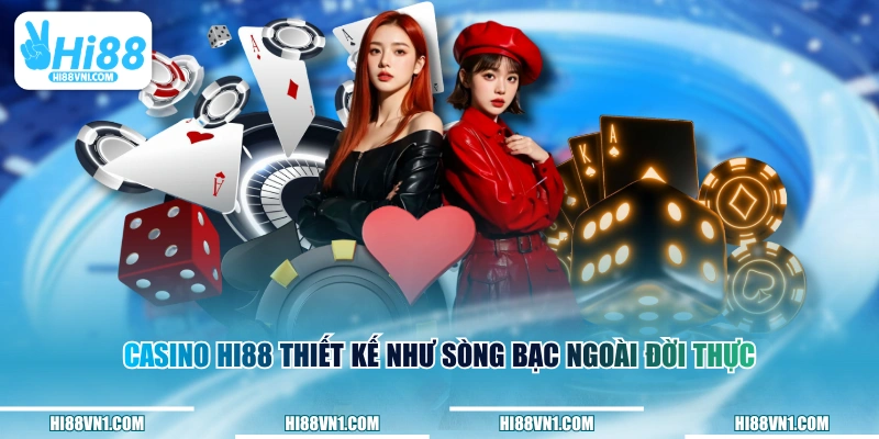 Casino HI88 thiết kế như sòng bạc ngoài đời thực