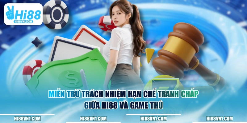 Miễn trừ trách nhiệm hạn chế tranh chấp giữa HI88 và game thủ