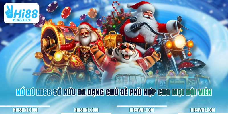 Nổ hũ HI88 sở hữu đa dạng chủ đề phù hợp cho mọi hội viên