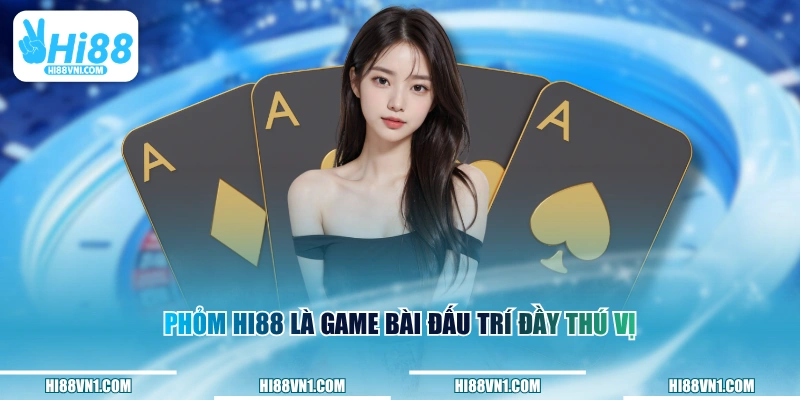 Phỏm HI88 là game bài đấu trí đầy thú vị