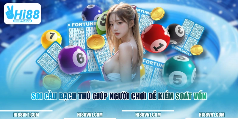 Soi cầu bạch thủ giúp người chơi dễ kiểm soát vốn
