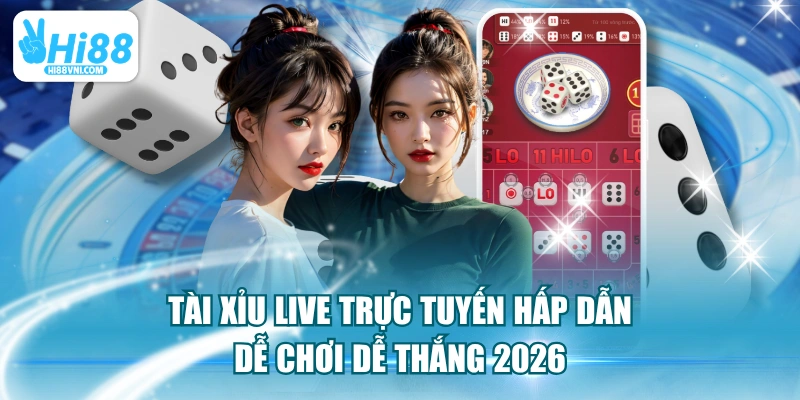 Tài Xỉu Live Trực Tuyến Hấp Dẫn Dễ Chơi Dễ Thắng 2026