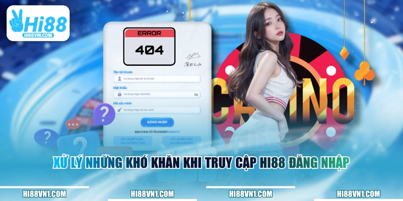 Xử lý những khó khăn khi truy cập HI88 đăng nhập